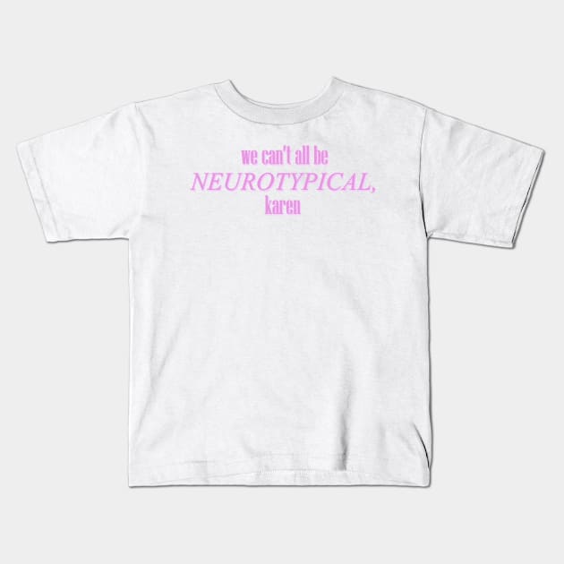 we can't all be neurotypical Kids T-Shirt by annieloveg